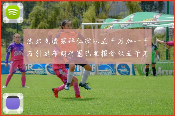 法尔克透露拜仁欲以五千万加一千万引进布朗对塞巴里报价仅五千万