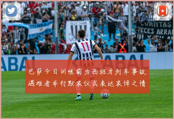巴萨今日训练前为西班牙列车事故遇难者举行默哀仪式表达哀悼之情
