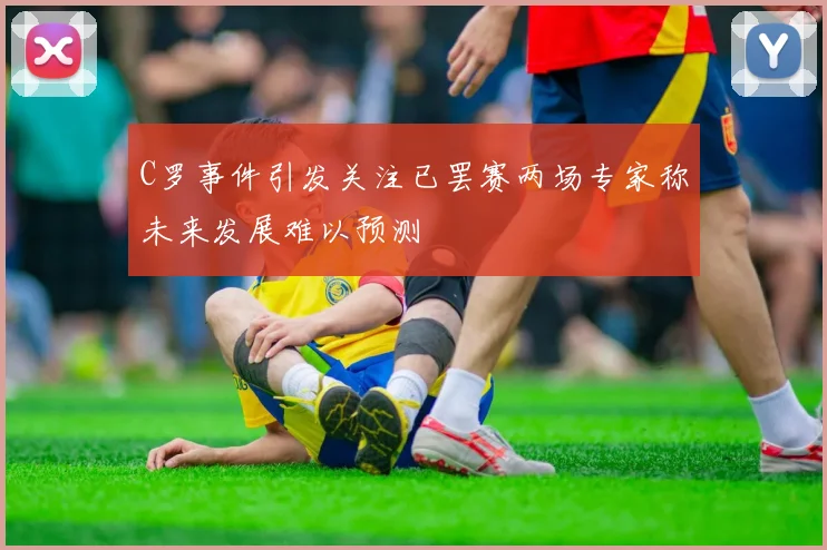 C罗事件引发关注已罢赛两场专家称未来发展难以预测