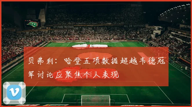 贝弗利：哈登五项数据超越韦德冠军讨论应聚焦个人表现